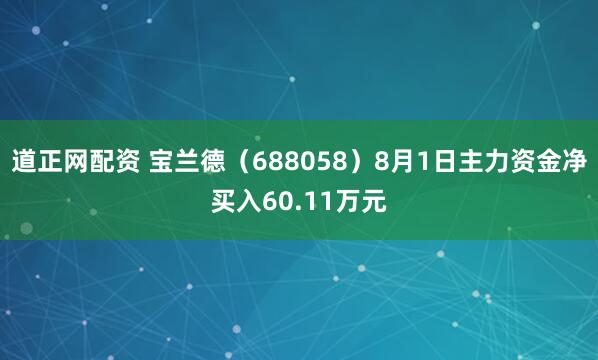 道正网配资 宝兰德（688058）8月1日主力资金净买入60.11万元
